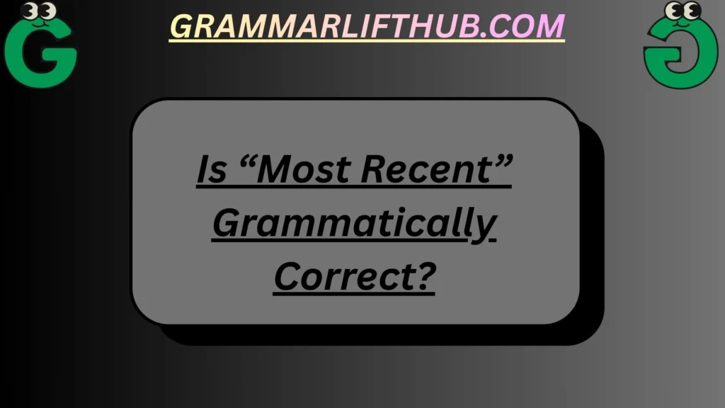 Is “Most Recent” Grammatically Correct