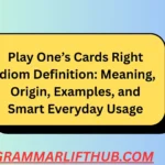 Play One’s Cards Right Idiom Definition