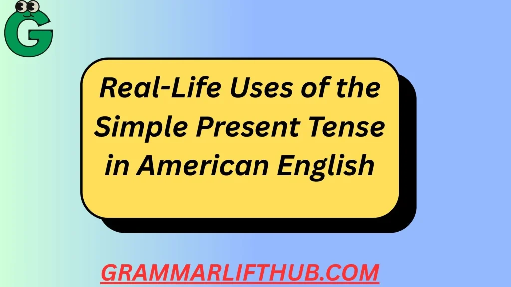 Real-Life Uses of the Simple Present Tense in American English