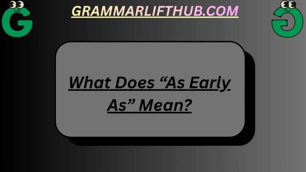 What Does “As Early As” Mean?