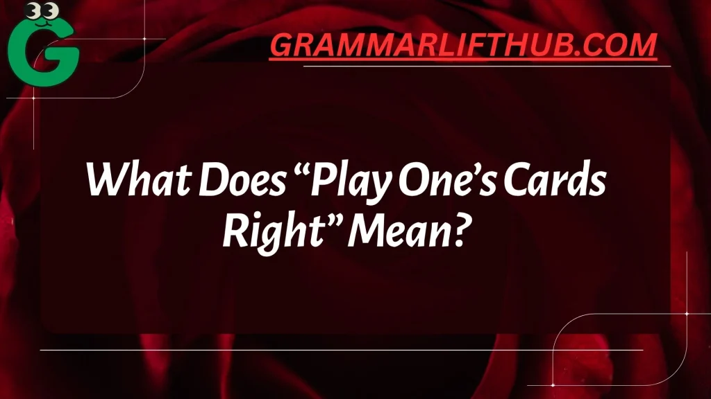 What Does “Play One’s Cards Right” Mean