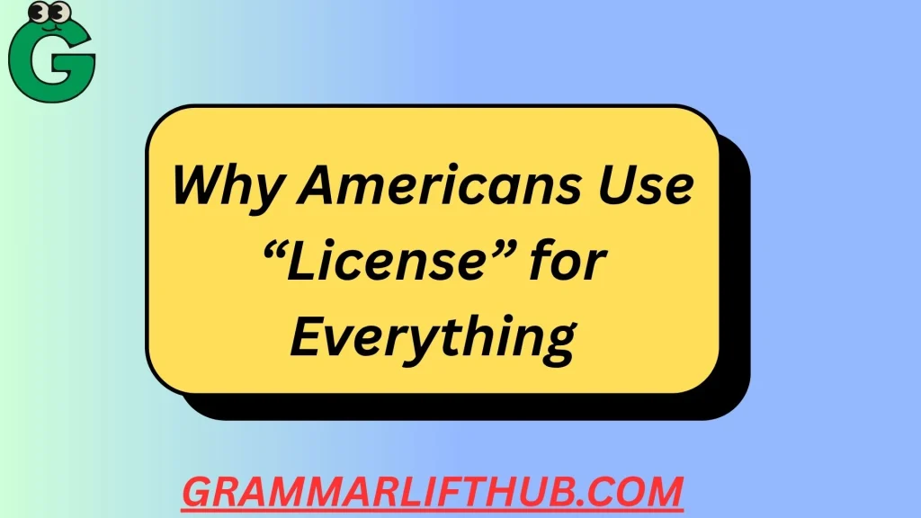 Why Americans Use “License” for Everything