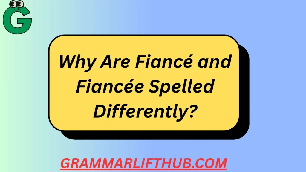 Why Are Fiancé and Fiancée Spelled Differently?