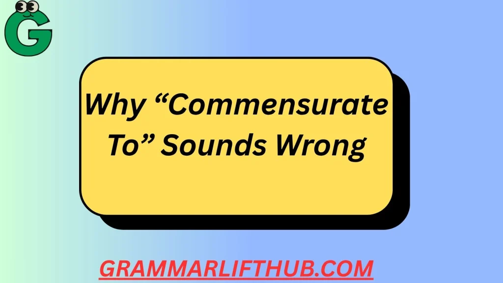 Why “Commensurate To” Sounds Wrong