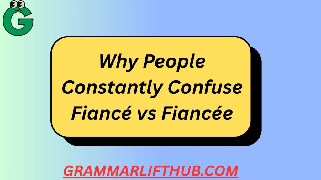 Why People Constantly Confuse Fiancé vs Fiancée