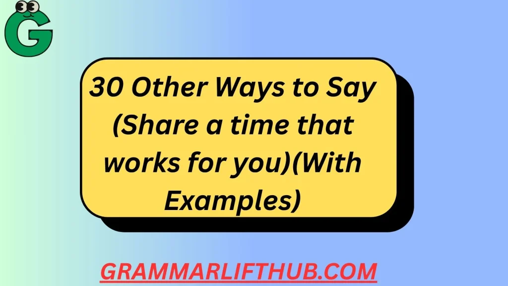 Other Ways to Say (Share a time that works for you)(With Examples)