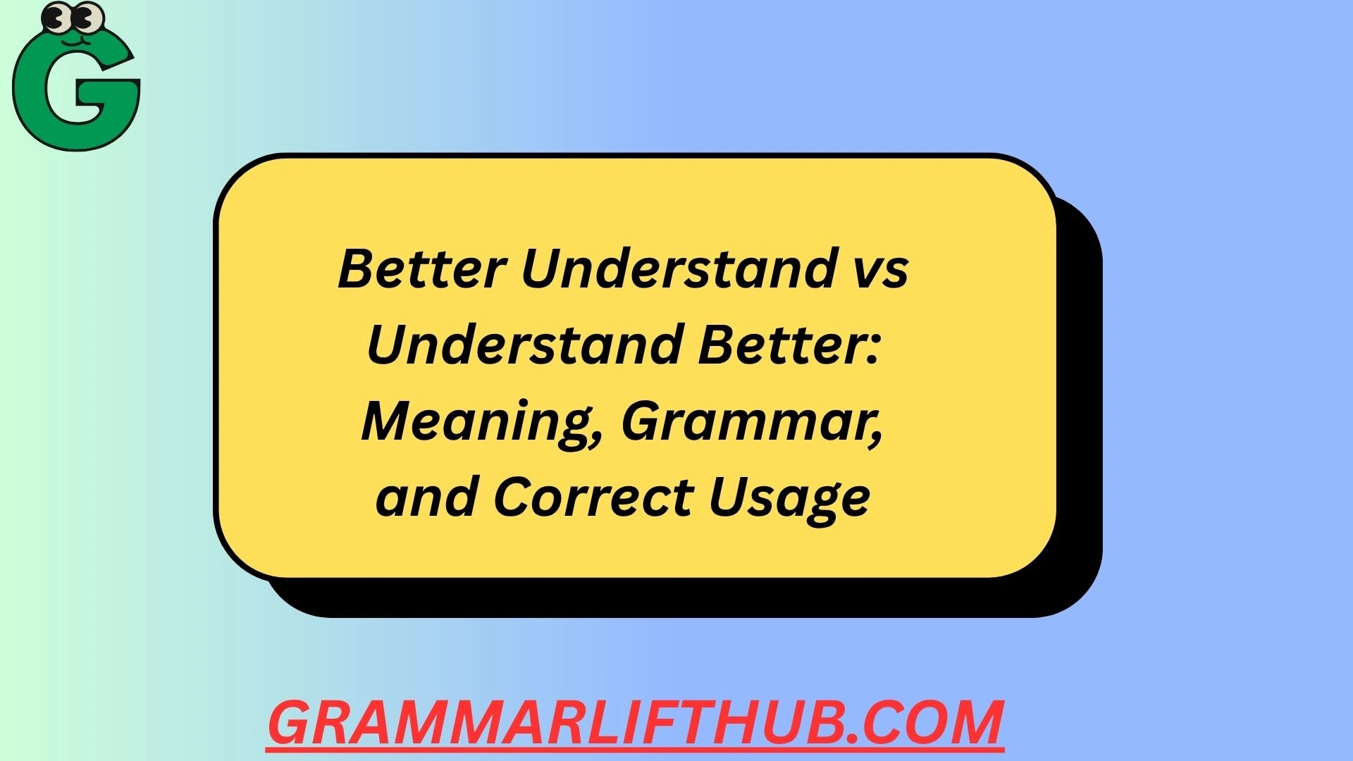 Better Understand vs Understand Better