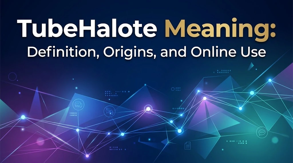 TubeHalote Meaning: Definition, Origins, and Online Use